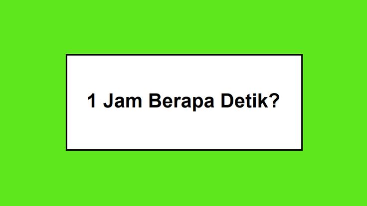 1 Jam Berapa Detik: Konversi Waktu dan Penjelasan Lengkap